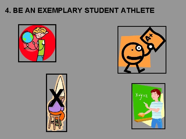 4. BE AN EXEMPLARY STUDENT ATHLETE X 4. BE AN EXEMPLARY STUDENT ATHLETE X
