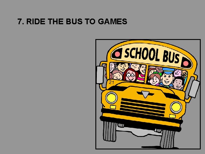 7. RIDE THE BUS TO GAMES 7. RIDE THE BUS TO GAMES