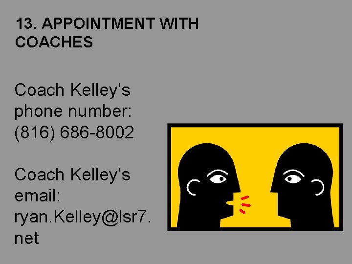 13. APPOINTMENT WITH COACHES Coach Kelley’s phone number: (816) 686 -8002 Coach Kelley’s email: 13. APPOINTMENT WITH COACHES Coach Kelley’s phone number: (816) 686 -8002 Coach Kelley’s email:
