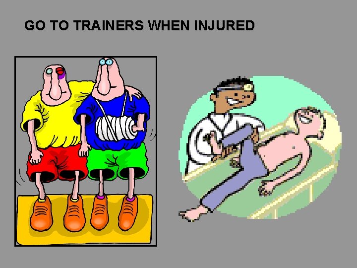 GO TO TRAINERS WHEN INJURED GO TO TRAINERS WHEN INJURED