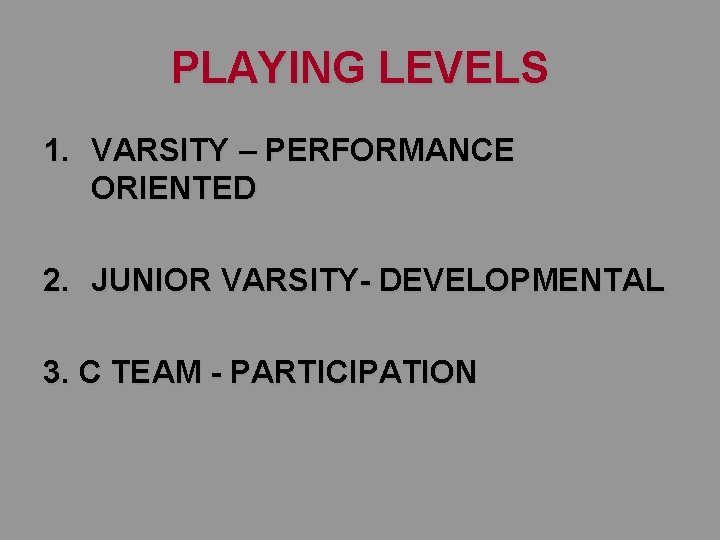 PLAYING LEVELS 1. VARSITY – PERFORMANCE ORIENTED 2. JUNIOR VARSITY- DEVELOPMENTAL 3. C TEAM PLAYING LEVELS 1. VARSITY – PERFORMANCE ORIENTED 2. JUNIOR VARSITY- DEVELOPMENTAL 3. C TEAM