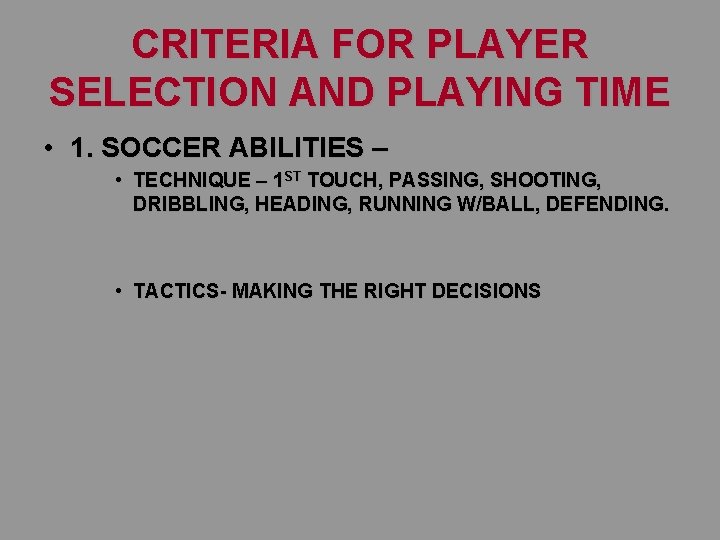 CRITERIA FOR PLAYER SELECTION AND PLAYING TIME • 1. SOCCER ABILITIES – • TECHNIQUE CRITERIA FOR PLAYER SELECTION AND PLAYING TIME • 1. SOCCER ABILITIES – • TECHNIQUE