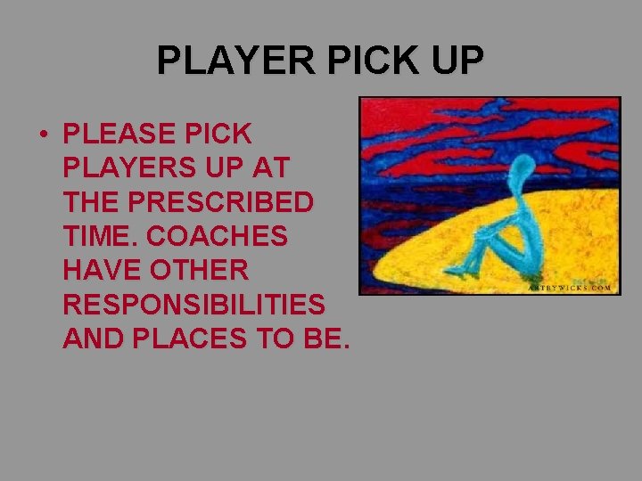 PLAYER PICK UP • PLEASE PICK PLAYERS UP AT THE PRESCRIBED TIME. COACHES HAVE PLAYER PICK UP • PLEASE PICK PLAYERS UP AT THE PRESCRIBED TIME. COACHES HAVE