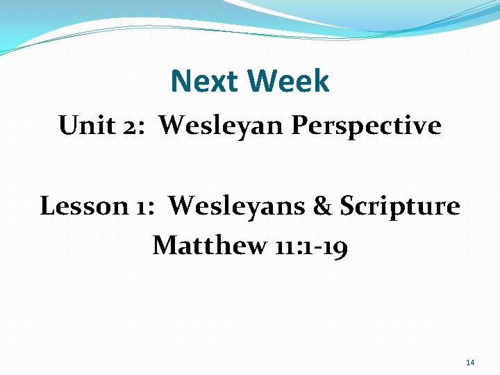 Next Week Unit 2: Wesleyan Perspective Lesson 1: Wesleyans & Scripture Matthew 11: 1