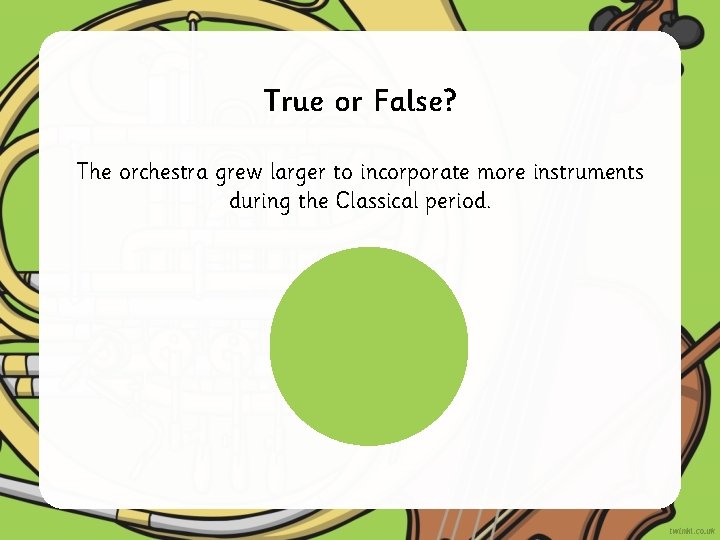 True or False? The orchestra grew larger to incorporate more instruments during the Classical