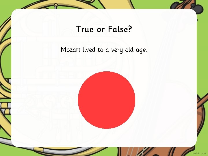 True or False? Mozart lived to a very old age. 