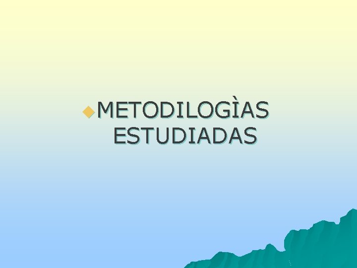 u. METODILOGÌAS ESTUDIADAS 