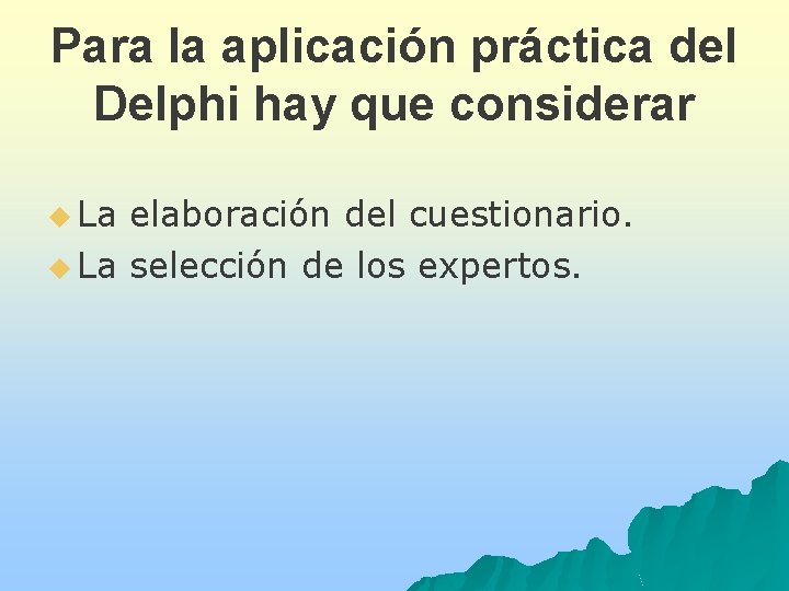 Para la aplicación práctica del Delphi hay que considerar u La elaboración del cuestionario.