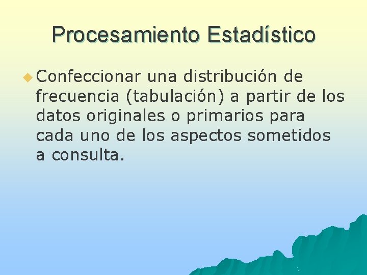 Procesamiento Estadístico u Confeccionar una distribución de frecuencia (tabulación) a partir de los datos