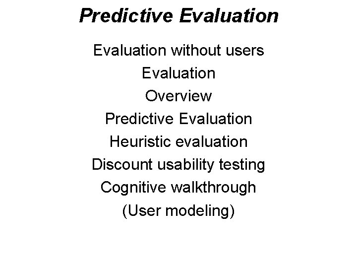 Predictive Evaluation without users Evaluation Overview Predictive Evaluation Heuristic evaluation Discount usability testing Cognitive