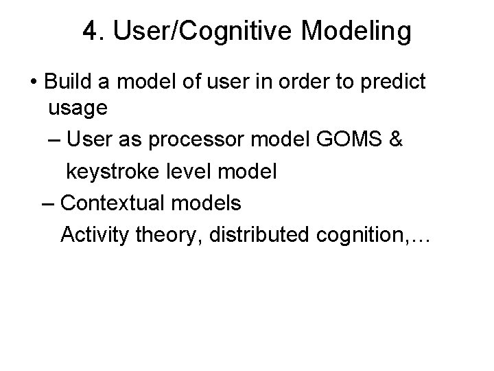 4. User/Cognitive Modeling • Build a model of user in order to predict usage