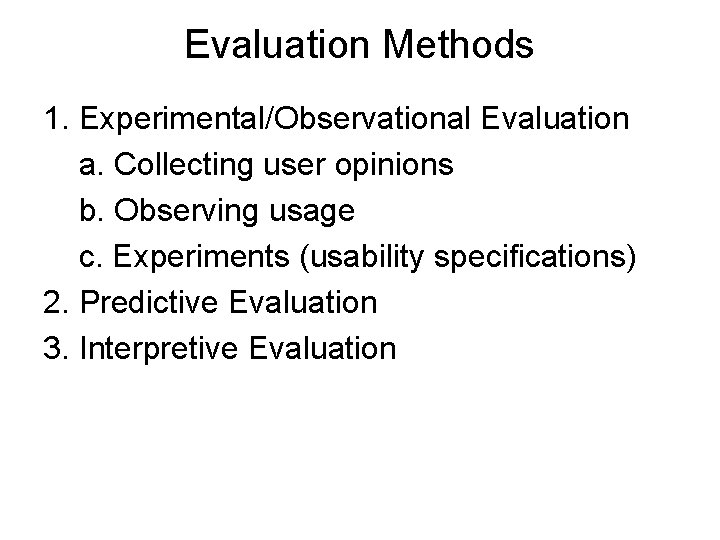 Evaluation Methods 1. Experimental/Observational Evaluation a. Collecting user opinions b. Observing usage c. Experiments