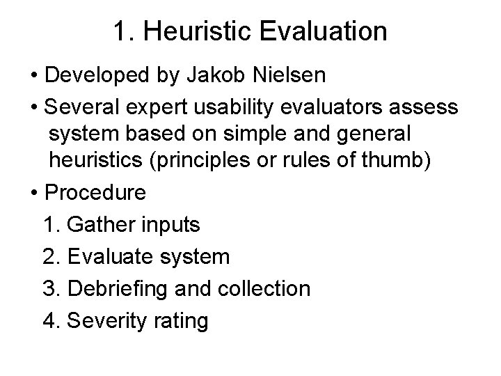 1. Heuristic Evaluation • Developed by Jakob Nielsen • Several expert usability evaluators assess