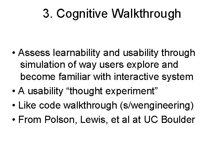 3. Cognitive Walkthrough • Assess learnability and usability through simulation of way users explore