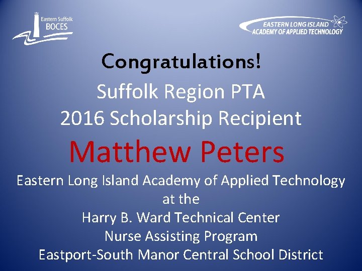 Congratulations! Suffolk Region PTA 2016 Scholarship Recipient Matthew Peters Eastern Long Island Academy of