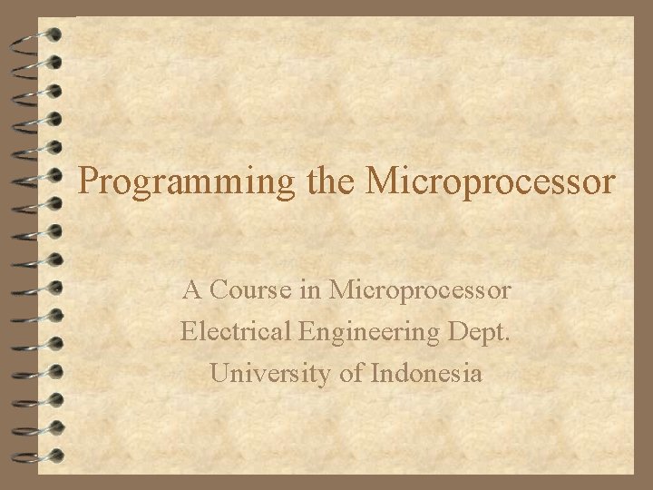 Programming the Microprocessor A Course in Microprocessor Electrical Engineering Dept. University of Indonesia 