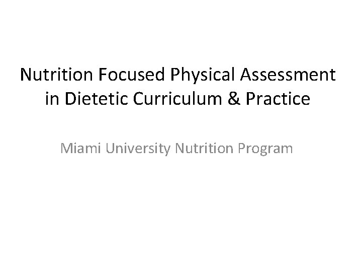 Nutrition Focused Physical Assessment in Dietetic Curriculum & Practice Miami University Nutrition Program 