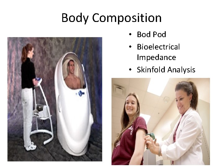 Body Composition • Bod Pod • Bioelectrical Impedance • Skinfold Analysis 