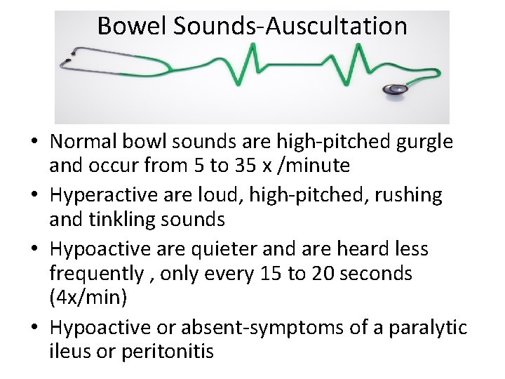Bowel Sounds-Auscultation • Normal bowl sounds are high-pitched gurgle and occur from 5 to