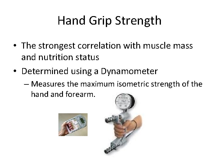 Hand Grip Strength • The strongest correlation with muscle mass and nutrition status •