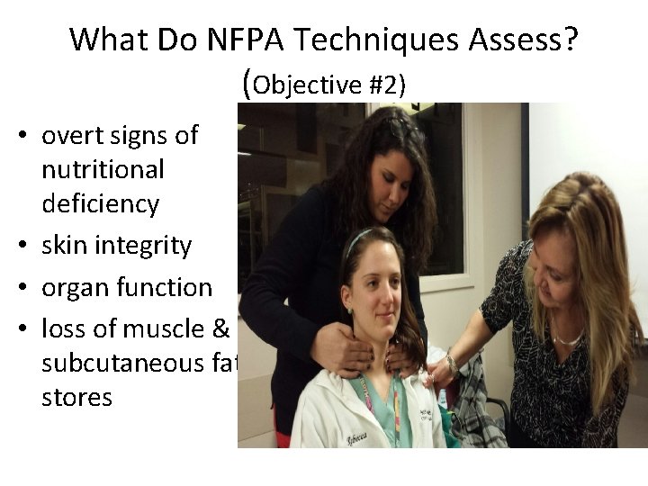 What Do NFPA Techniques Assess? (Objective #2) • overt signs of nutritional deficiency •