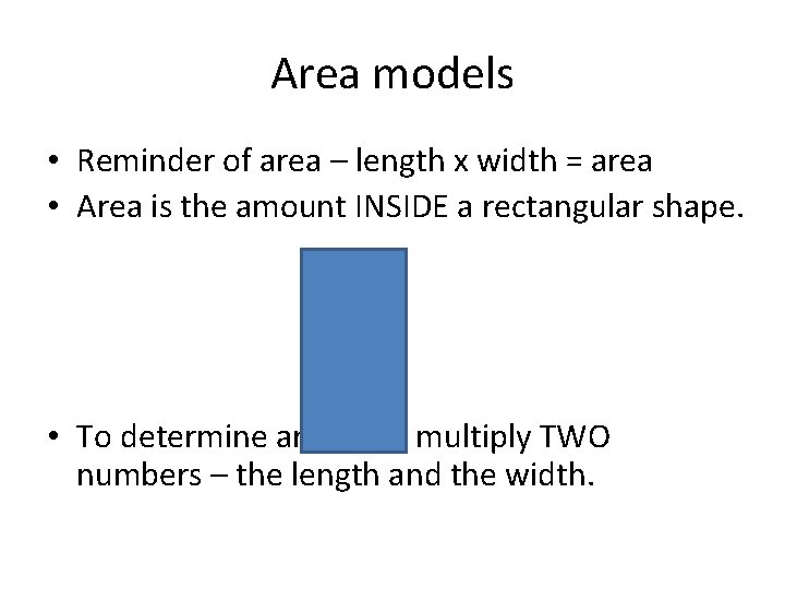 Area models • Reminder of area – length x width = area • Area