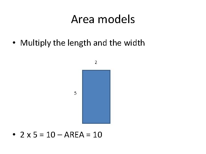 Area models • Multiply the length and the width 2 5 • 2 x
