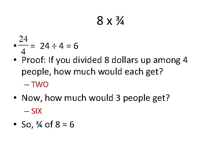 8 x¾ • = 24 ÷ 4 = 6 • Proof: If you divided