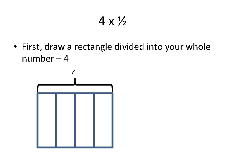 4 x½ • First, draw a rectangle divided into your whole number – 4