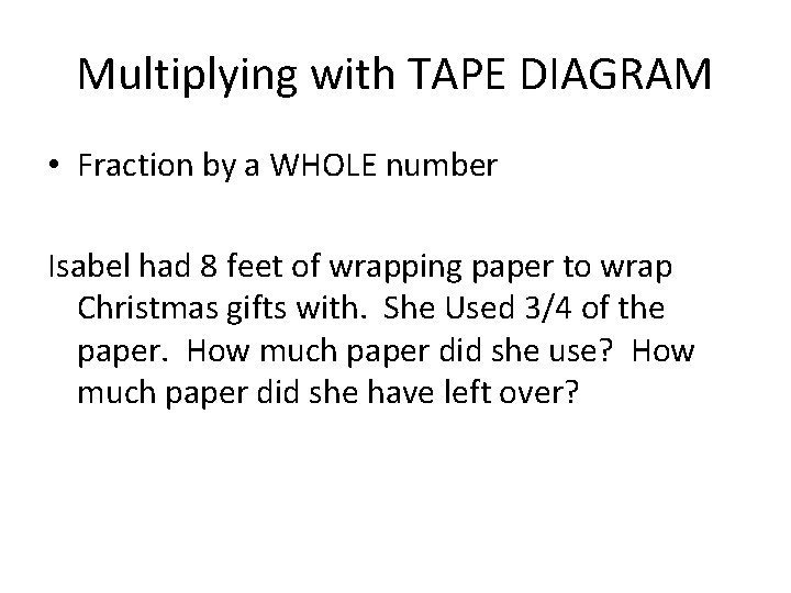 Multiplying with TAPE DIAGRAM • Fraction by a WHOLE number Isabel had 8 feet