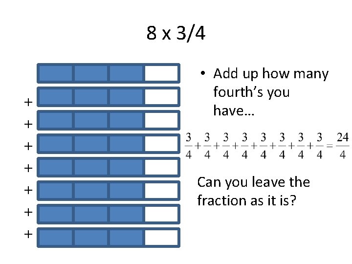 8 x 3/4 + + + + • Add up how many fourth’s you