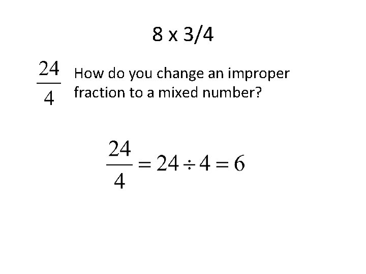 8 x 3/4 How do you change an improper fraction to a mixed number?