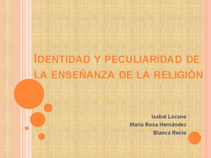 IDENTIDAD Y PECULIARIDAD DE LA ENSEÑANZA DE LA RELIGIÓN Isabel Lozano María Rosa Hernández