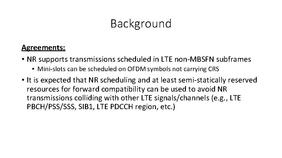 Background Agreements: • NR supports transmissions scheduled in LTE non-MBSFN subframes • Mini-slots can