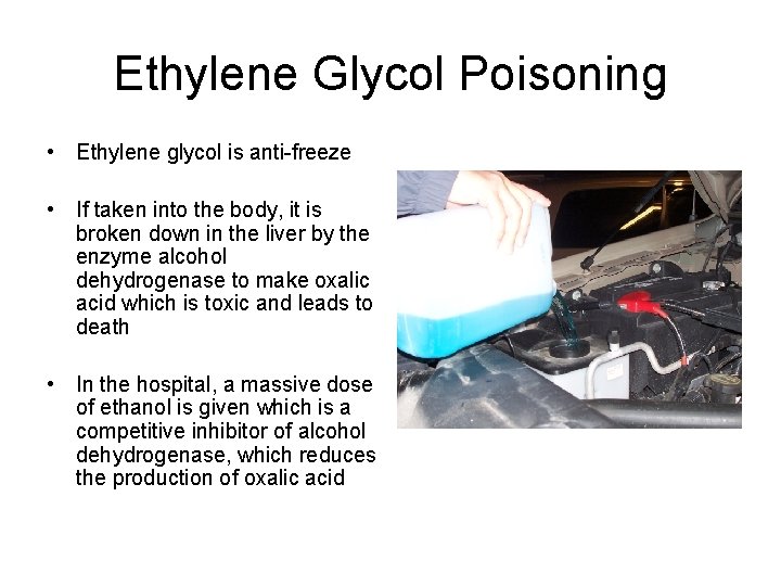 Ethylene Glycol Poisoning • Ethylene glycol is anti-freeze • If taken into the body,