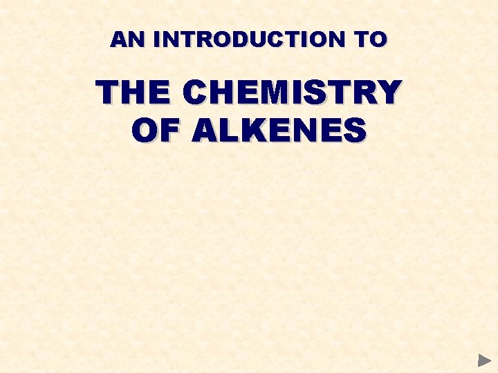 AN INTRODUCTION TO THE CHEMISTRY OF ALKENES 