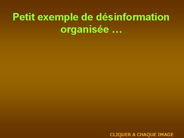 Petit exemple de désinformation organisée … CLIQUER A CHAQUE IMAGE 