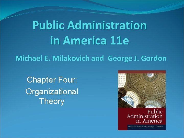 Public Administration in America 11 e Michael E. Milakovich and George J. Gordon Chapter