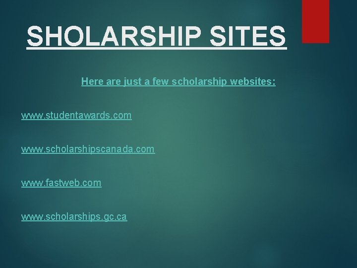 SHOLARSHIP SITES Here are just a few scholarship websites: www. studentawards. com www. scholarshipscanada.