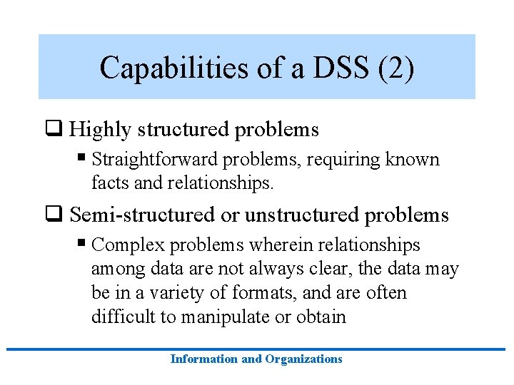 Capabilities of a DSS (2) q Highly structured problems § Straightforward problems, requiring known Capabilities of a DSS (2) q Highly structured problems § Straightforward problems, requiring known