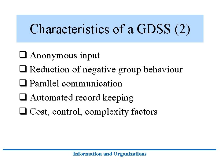 Characteristics of a GDSS (2) q Anonymous input q Reduction of negative group behaviour Characteristics of a GDSS (2) q Anonymous input q Reduction of negative group behaviour