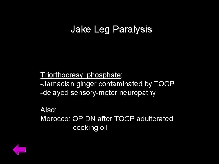 Jake Leg Paralysis Triorthocresyl phosphate: -Jamacian ginger contaminated by TOCP -delayed sensory-motor neuropathy Also: