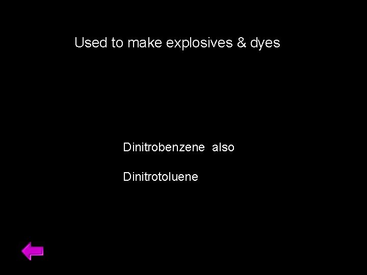 Used to make explosives & dyes Dinitrobenzene also Dinitrotoluene 
