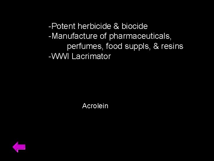 -Potent herbicide & biocide -Manufacture of pharmaceuticals, perfumes, food suppls, & resins -WWI Lacrimator