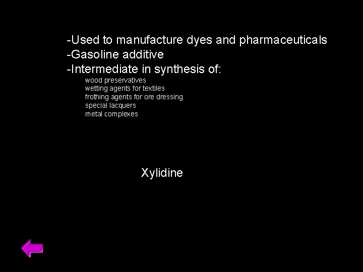 -Used to manufacture dyes and pharmaceuticals -Gasoline additive -Intermediate in synthesis of: wood preservatives
