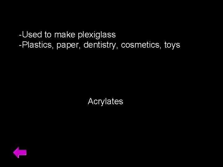 -Used to make plexiglass -Plastics, paper, dentistry, cosmetics, toys Acrylates 
