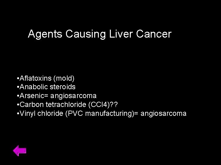 Agents Causing Liver Cancer • Aflatoxins (mold) • Anabolic steroids • Arsenic= angiosarcoma •