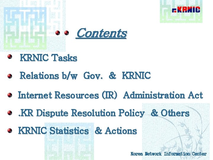 Contents KRNIC Tasks Relations b/w Gov. & KRNIC Internet Resources (IR) Administration Act. KR