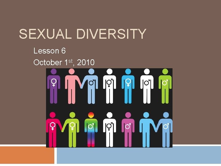 SEXUAL DIVERSITY Lesson 6 October 1 st, 2010 