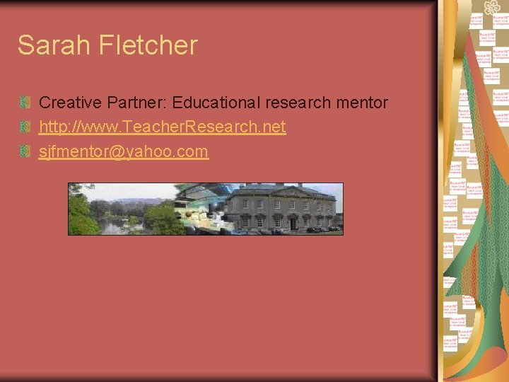 Sarah Fletcher Creative Partner: Educational research mentor http: //www. Teacher. Research. net sjfmentor@yahoo. com